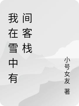 我在雪中有间客栈最新章节，我在雪中有间客栈免费阅读