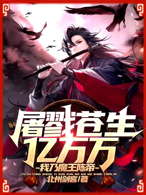 屠戮苍生亿万万，我乃魔王陈帝北州剑客小说免费阅读