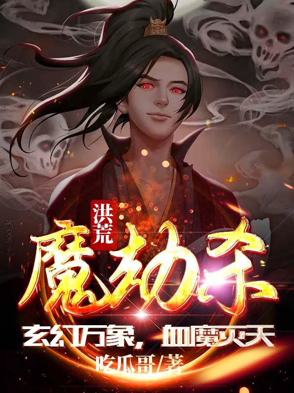 洪荒魔劫杀，玄幻万象，血魔灭天血痕/血魔小说免费阅读
