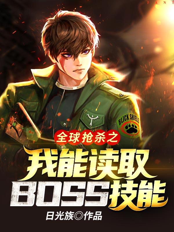 全球抢杀之我能读取BOSS技能小说阅读，全球抢杀之我能读取BOSS技能完整版-够力荐小说推荐网