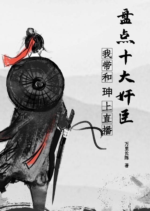 小说《盘点十大奸臣：我带和珅上直播》在线全文阅读