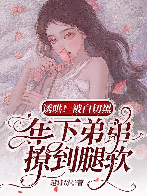 诱哄！被白切黑年下弟弟撩到腿软（商姿谢祈回）在线免费阅读