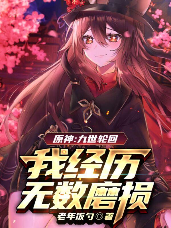 小说《原神：九世轮回，我经历无数磨损》全文免费阅读