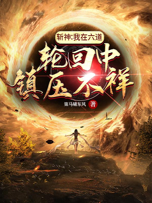 斩神：我在六道轮回中镇压不详最新章节，斩神：我在六道轮回中镇压不详免费阅读
