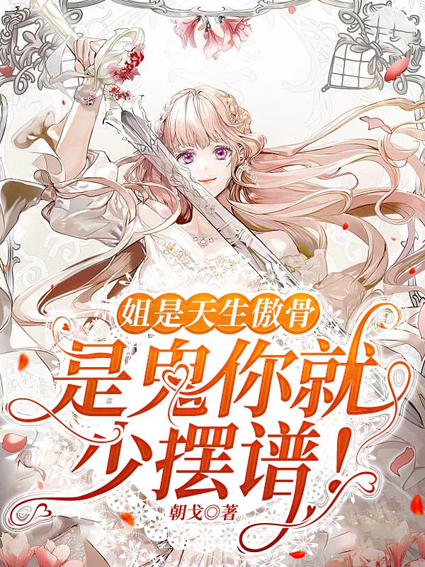 小说《姐是天生傲骨，是鬼你就少摆谱！》在线全文阅读