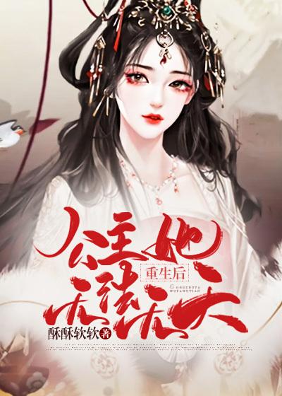 完整版《重生后，公主她无法无天》章节目录在线阅读