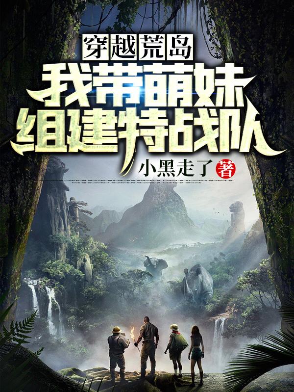 完整版《穿越荒岛.我带萌妹组建特战队》txt下载