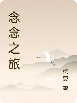 念念之旅樗慈，念念之旅小说免费阅读
