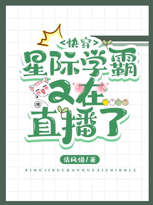 江江江母小说《快穿：星际学霸又在直播了》在线阅读