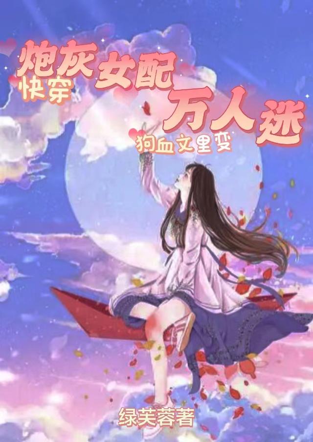 求快穿：炮灰女配狗血文里变万人迷小说免费资源