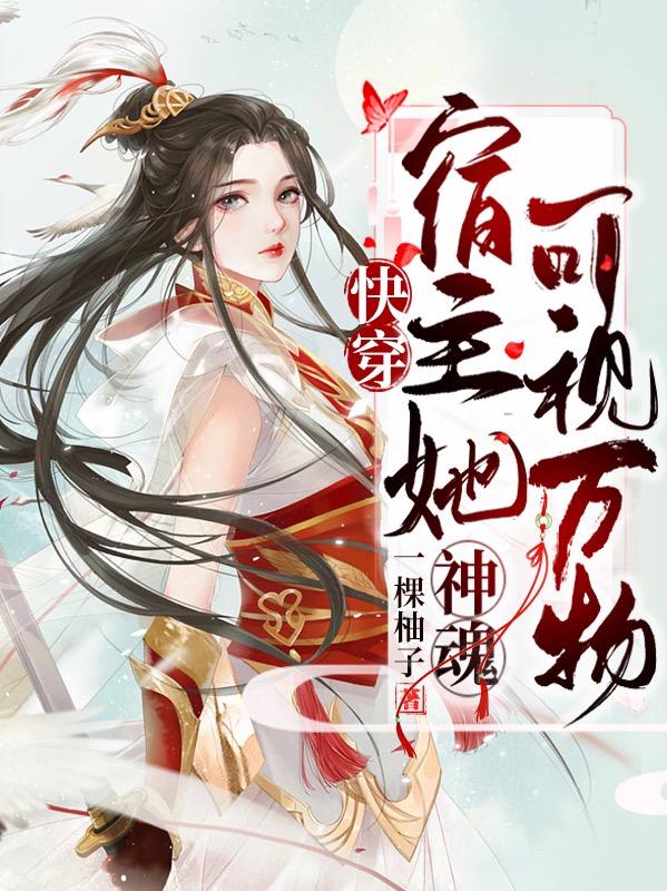 求快穿：宿主她神魂可视万物小说免费资源