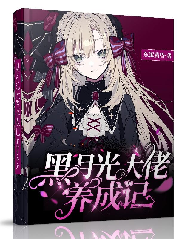 小说《黑月光大佬养成记》全文免费阅读