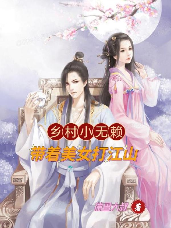 完整版《乡村小无赖，带着美女打江山》txt下载