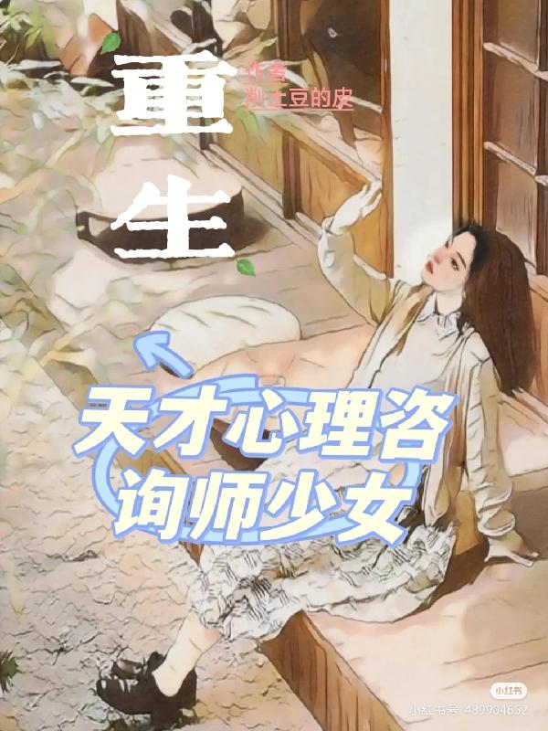 【重生】天才心理咨询师少女最新章节，【重生】天才心理咨询师少女免费阅读