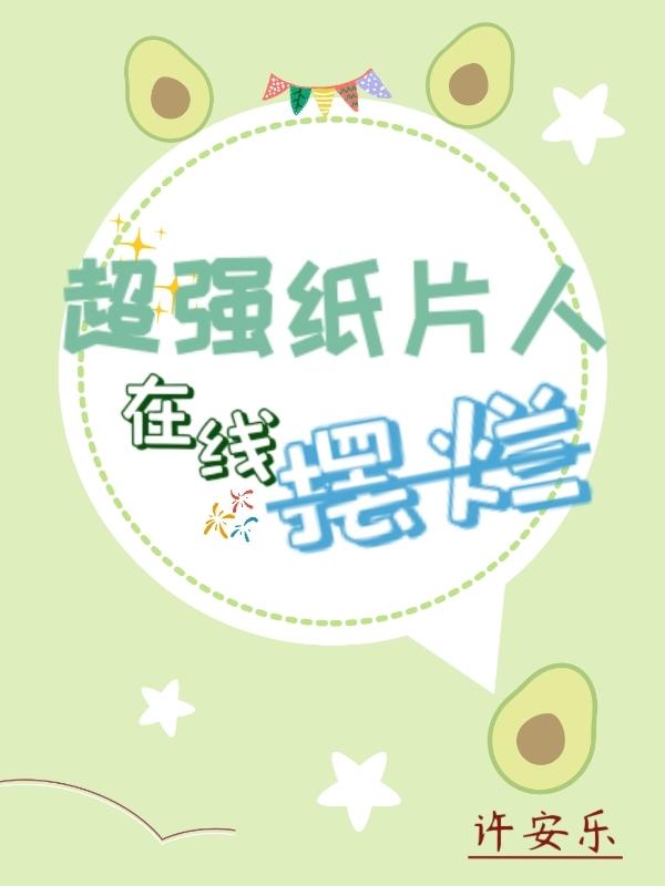 超强纸片人在线摆烂许安乐，超强纸片人在线摆烂小说免费阅读