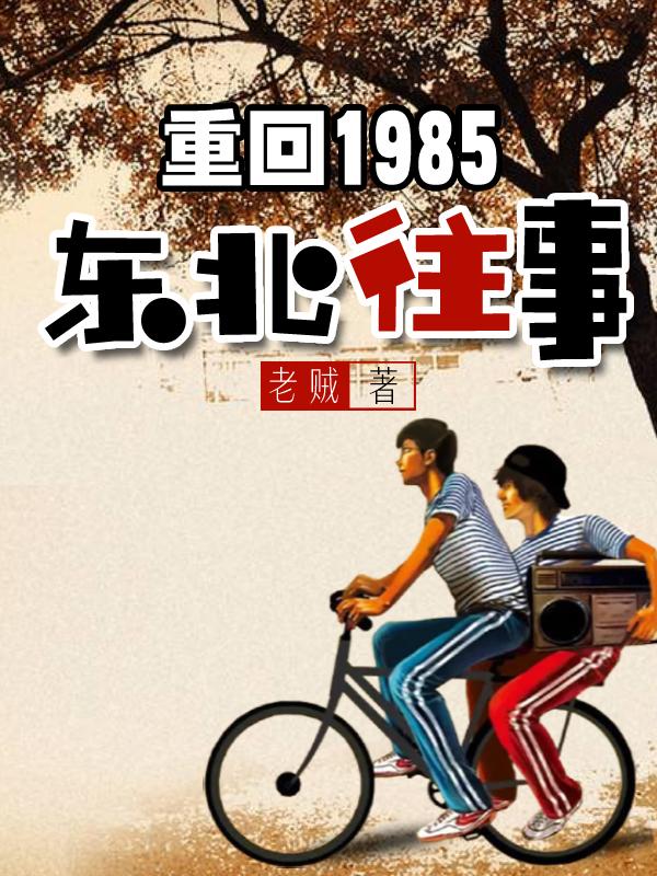 重回1985：东北往事最新章节，重回1985：东北往事免费阅读