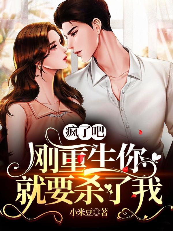 小说《疯了吧！刚重生你就要杀了我》在线全文阅读