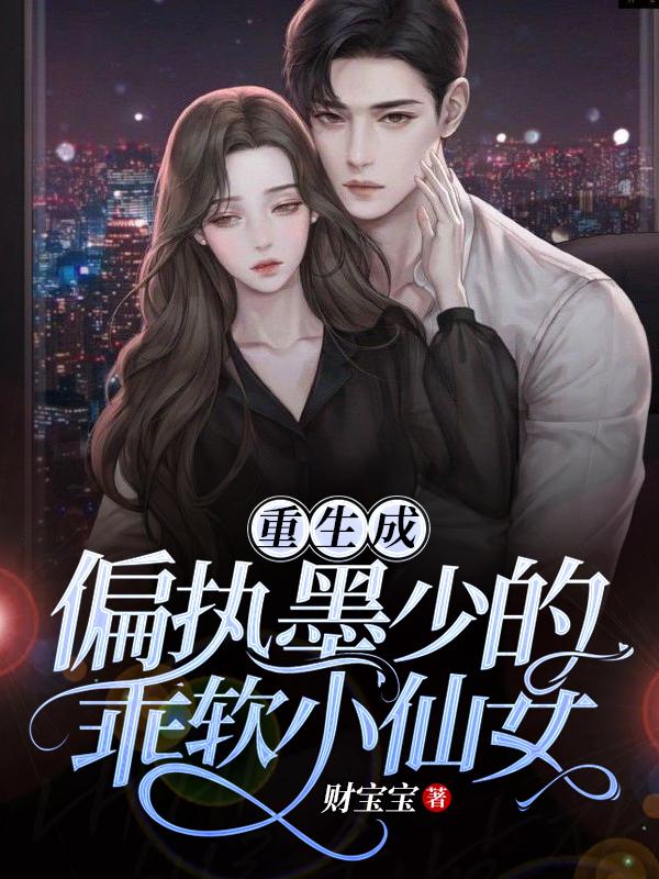 完整版《重生成偏执墨少的乖软小仙女》txt下载