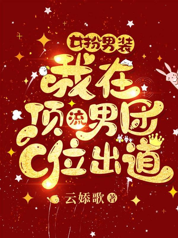 小说《女扮男装，我在顶流男团C位出道》全文免费阅读