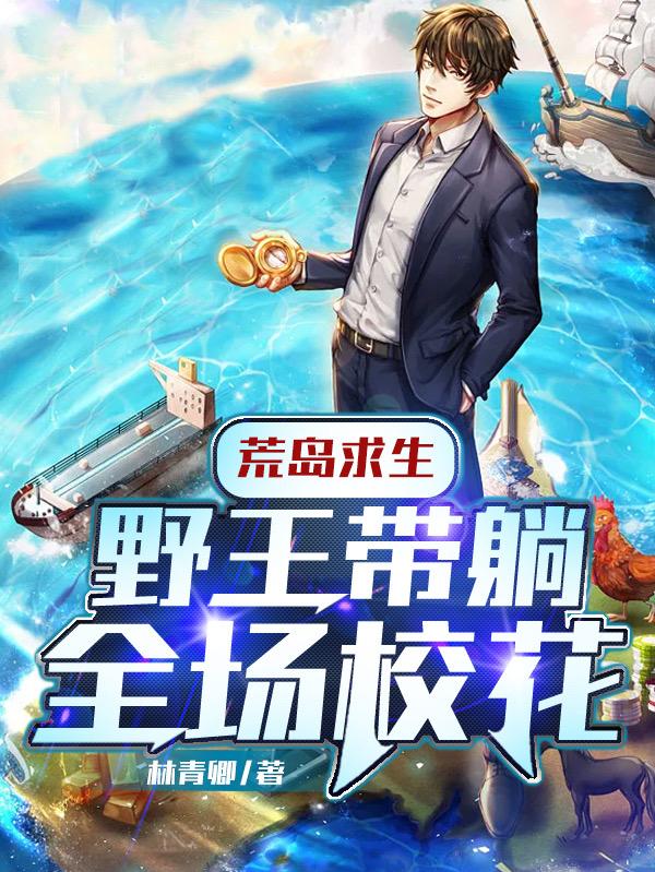 求荒岛求生：野王带躺全场校花小说免费资源