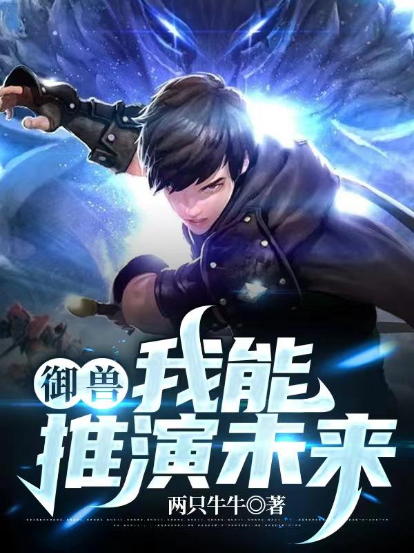 御兽：我能推演未来最新章节，御兽：我能推演未来免费阅读