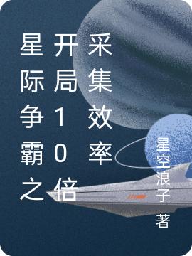 星际争霸之开局10倍采集效率星空浪子，星际争霸之开局10倍采集效率小说免费阅读