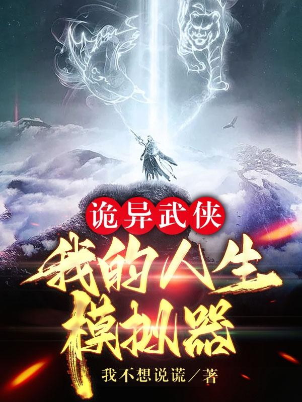 诡异武侠：我的人生模拟器我不想说谎，诡异武侠：我的人生模拟器小说免费阅读