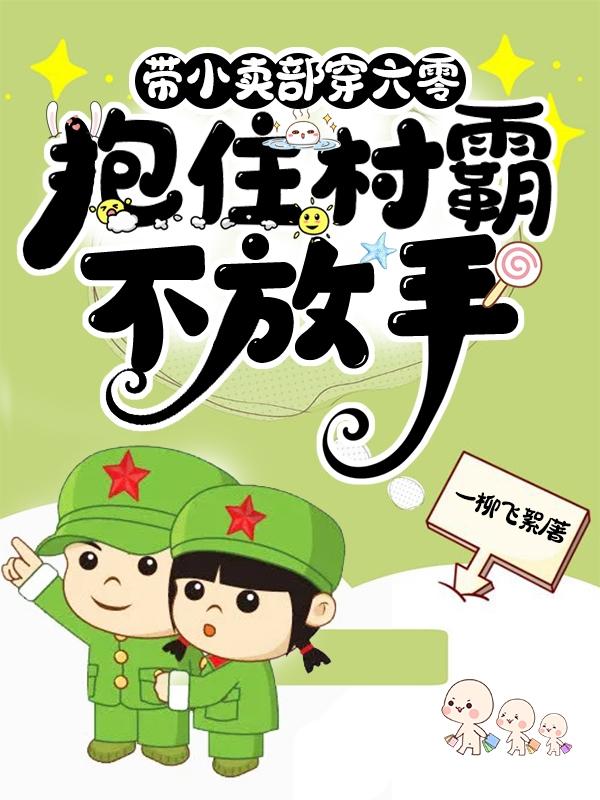 林静王铁牛小说《带小卖部穿六零：抱住村霸不松手》在线阅读