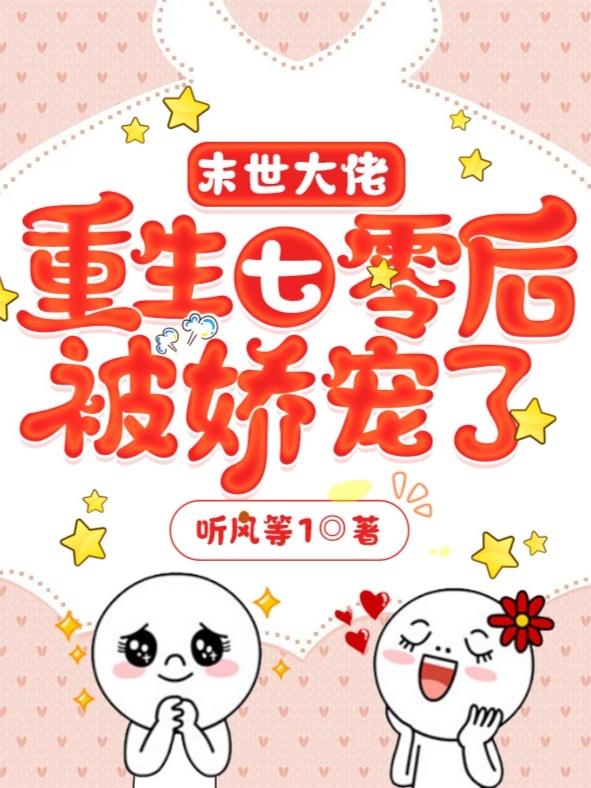 完整版《末世大佬重生七零后被娇宠了》txt下载