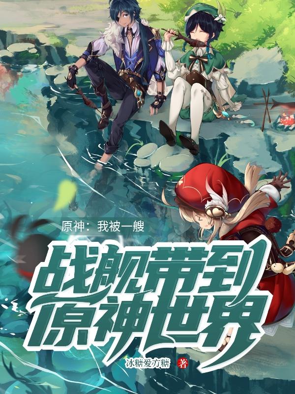 原神：我被一艘战舰带到原神世界唐思程星萝小说免费阅读