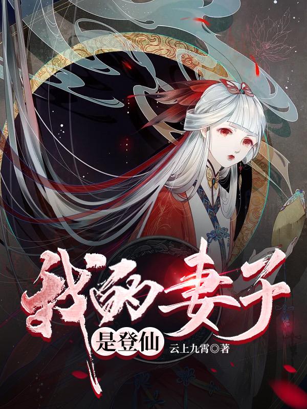 完整版《我的妻子是登仙》txt下载