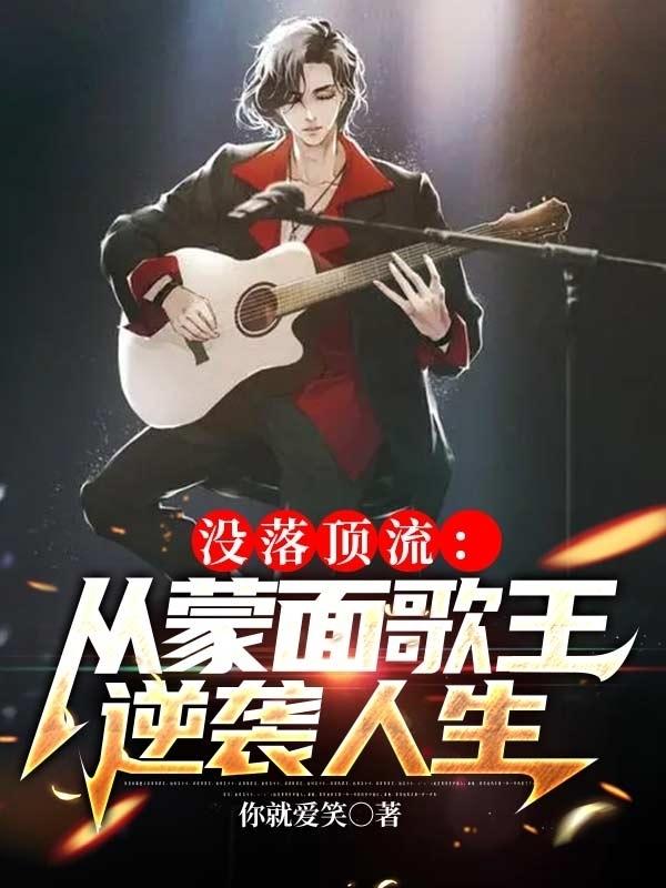 没落顶流：从蒙面歌王逆袭人生主角小丑导演小说完整版全文在线阅读