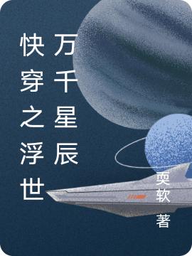 快穿之浮世万千星辰耎软，快穿之浮世万千星辰小说免费阅读