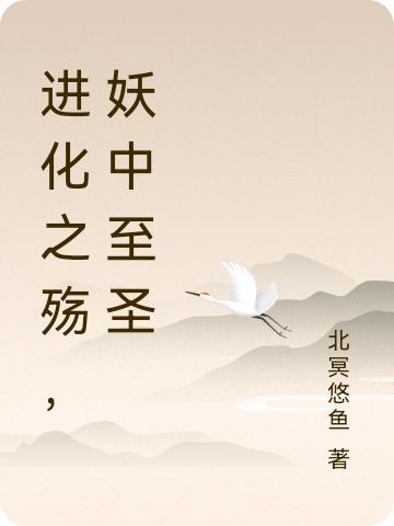 进化之殇，妖中至圣最新章节，进化之殇，妖中至圣免费阅读