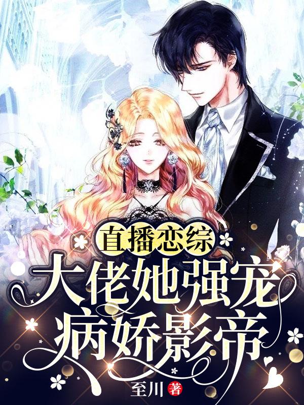 小说《直播恋综，大佬她强宠病娇影帝》在线全文阅读