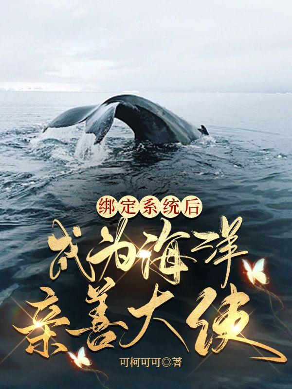 小说《绑定系统后成为海洋亲善大使》全文免费阅读