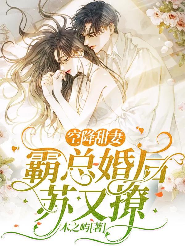 空降甜妻：霸总婚后苏又撩最新章节，空降甜妻：霸总婚后苏又撩免费阅读