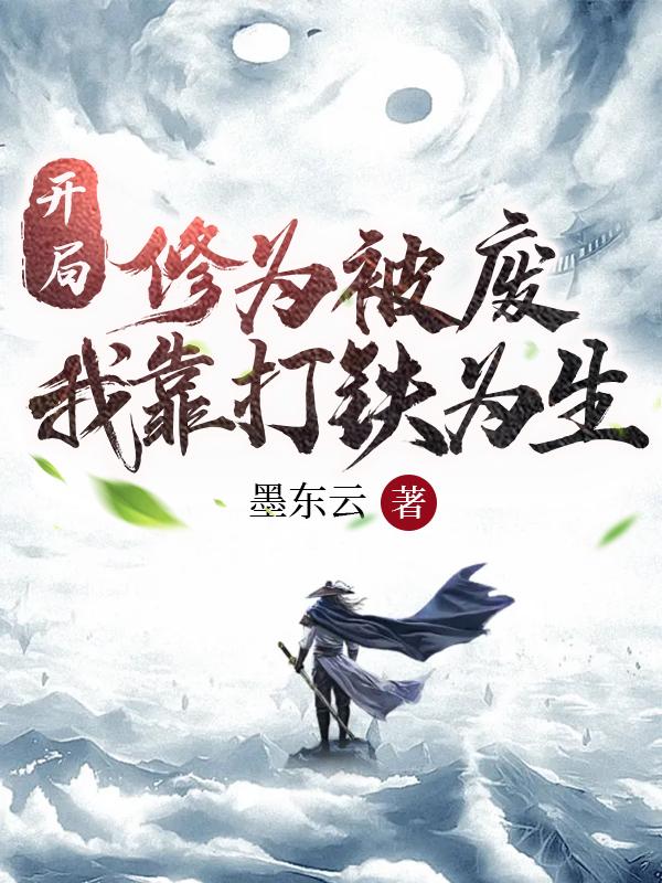 开局修为被废，我靠打铁为生墨东云，开局修为被废，我靠打铁为生小说免费阅读