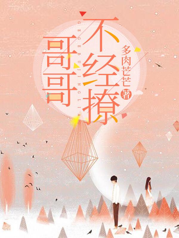小说《哥哥不经撩》在线全文阅读