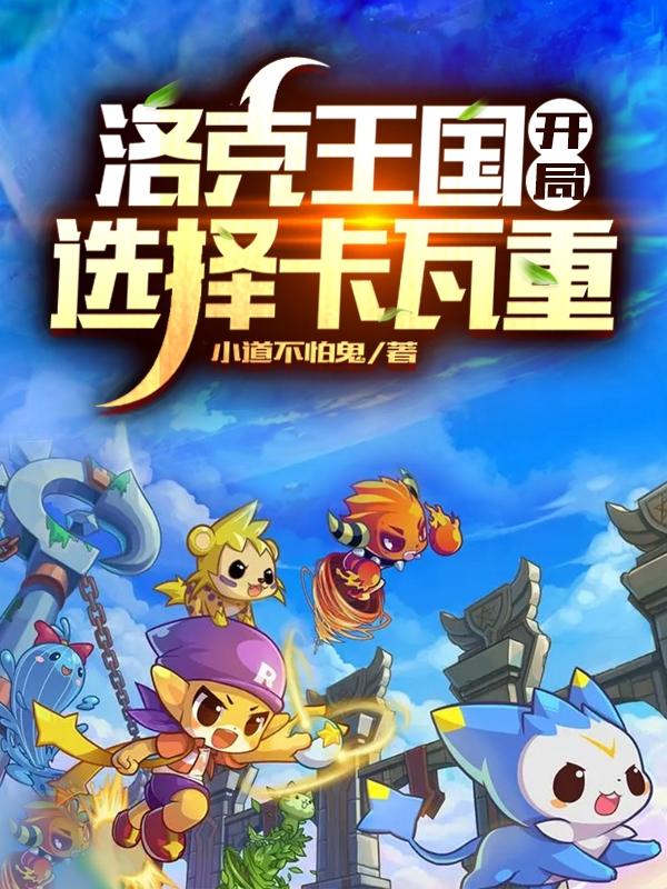 洛克王国：开局选择卡瓦重最新章节，洛克王国：开局选择卡瓦重免费阅读