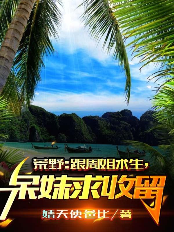 苏阳周姐小说《荒野：跟周姐求生，呆妹求收留》在线阅读