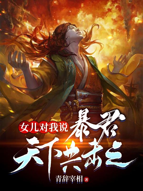 女儿对我说：暴君，天下共击之！青辞宰相，女儿对我说：暴君，天下共击之！小说免费阅读