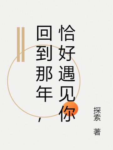 求回到那年，恰好遇见你小说免费资源