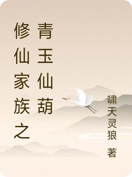李青阳小说《修仙家族之青玉仙葫》在线阅读