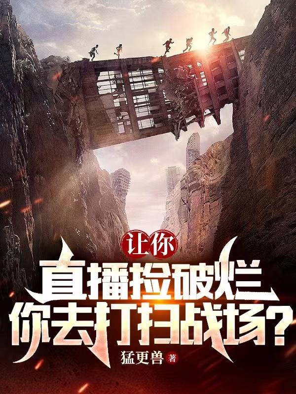 让你直播捡破烂，你去打扫战场？在线阅读