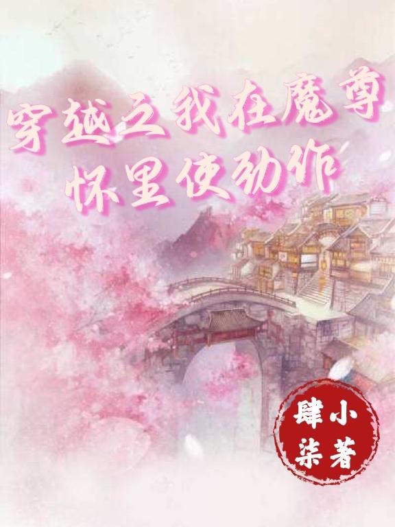 求穿越之我在魔尊怀里死劲作小说免费资源