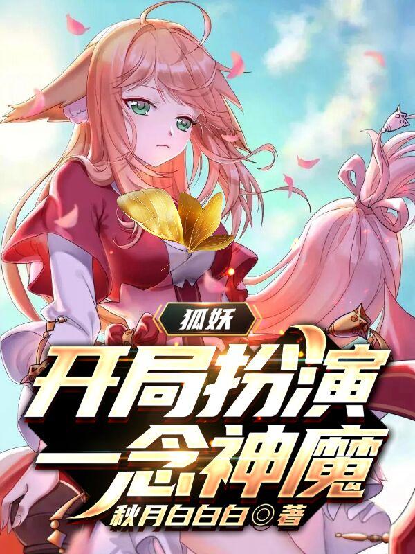 狐妖：开局扮演一念神魔秋月白白白，狐妖：开局扮演一念神魔小说免费阅读