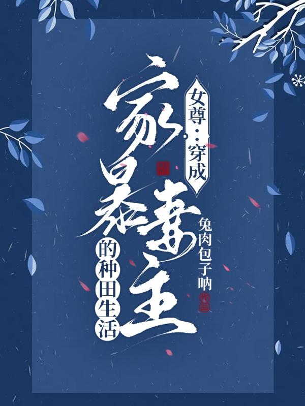 完整版《女尊：穿成家暴妻主的种田生活》txt下载