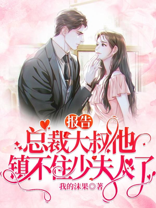 报告，总裁大叔他镇不住少夫人了我的沫果，报告，总裁大叔他镇不住少夫人了小说免费阅读