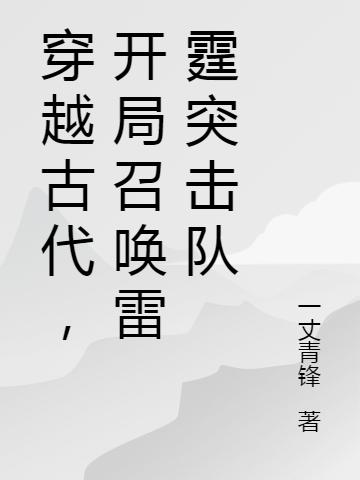 穿越古代，開局召喚雷霆突擊隊常威顏伊人小說免費閱讀